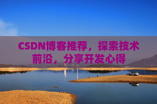 CSDN博客推荐,探索技术前沿,分享开发心得